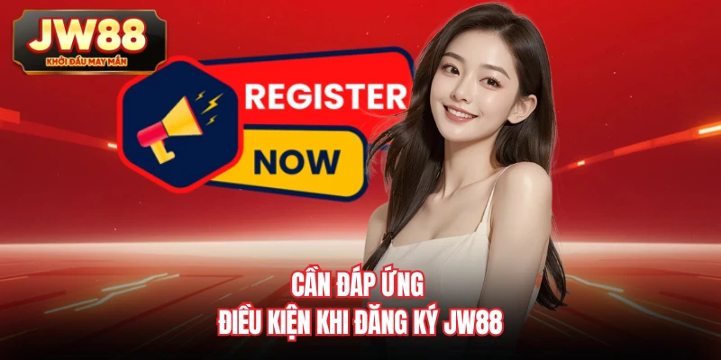 Cần đáp ứng điều kiện khi đăng ký JW88