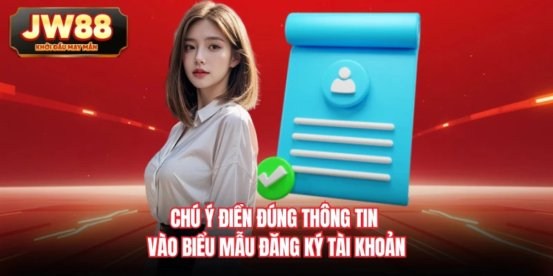 Chú ý điền đúng thông tin vào biểu mẫu đăng ký tài khoản