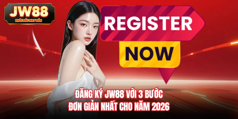 Đăng Ký JW88 Với 3 Bước Đơn Giản Nhất Cho Năm 2026