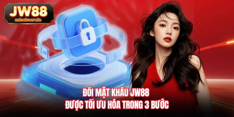 Đổi mật khẩu JW88 được tối ưu hóa trong 3 bước