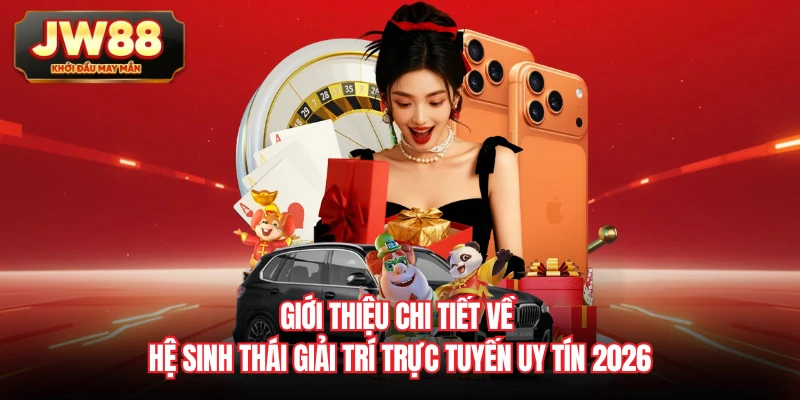 Giới thiệu chi tiết về hệ sinh thái giải trí trực tuyến uy tín 2026
