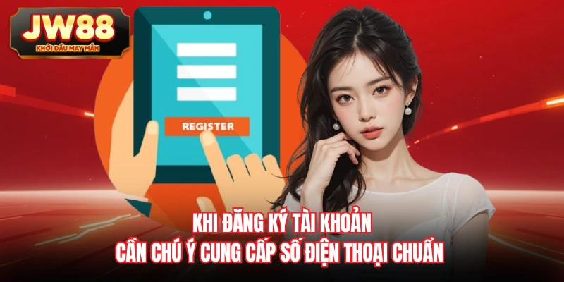 Khi đăng ký tài khoản cần chú ý cung cấp số điện thoại chuẩn