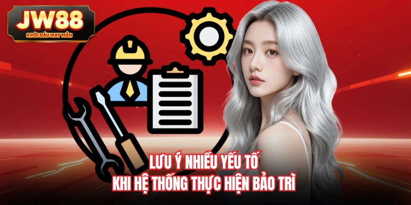 Lưu ý nhiều yếu tố khi hệ thống thực hiện bảo trì