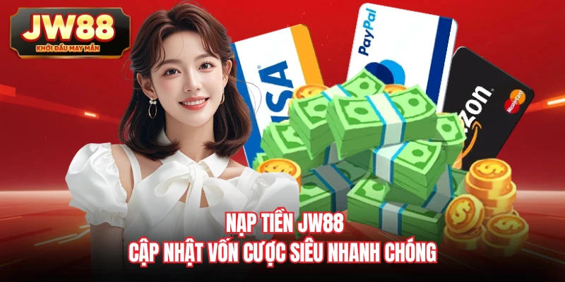 Nạp Tiền JW88 - Cập Nhật Vốn Cược Siêu Nhanh Chóng