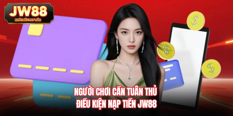 Người chơi cần tuân thủ điều kiện nạp tiền JW88