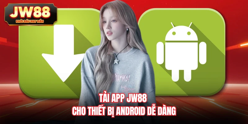 Tải app JW88 cho thiết bị Android dễ dàng