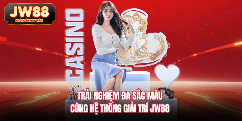 Trải nghiệm đa sắc màu cùng hệ thống giải trí JW88